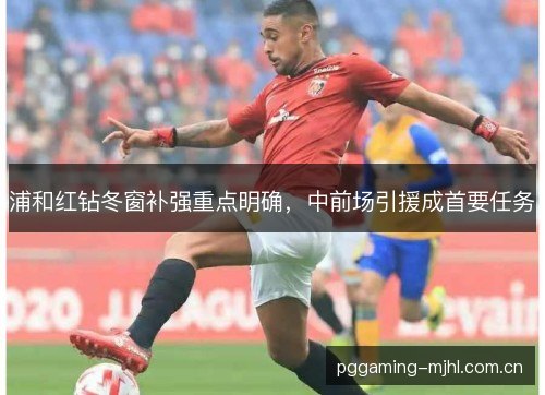 浦和红钻冬窗补强重点明确,中前场引援成首要任务 浦和红钻冬窗补强重点明确,中前场引援成首要任务